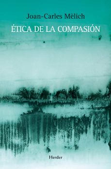 etica de la compasion-joan carles melich-9788425426599