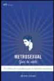metrosexual: guia de estilo. un libro de consulta para el hombre de hoy-michael flocker-9788427030299