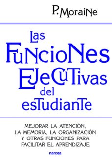 las funciones ejecutivas del estudiante: mejorar la atencion, la memoria, la organizacion y otras funciones para facilitar el aprendizaje-paula moraine-9788427719699