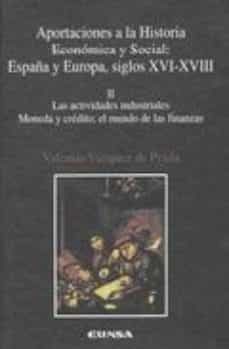 aportaciones a la historia economica y social: españa y europa, s iglos xvi-xviii (ii): las actividades industriales moneda y credito: el mundo de las finanzas-9788431317799
