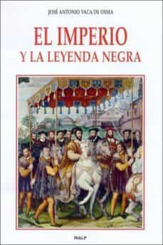 el imperio y la leyenda negra-jose antonio vaca de osma-9788432134999