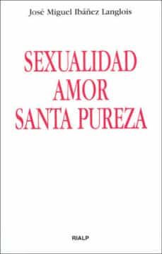 sexualidad, amor, santa pureza-jose miguel ibañez langlois-9788432136399