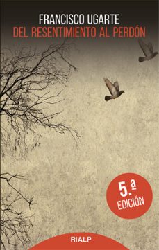del resentimiento al perdon (6ª ed.)-francisco ugarte-9788432150999