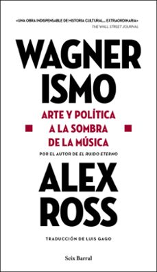wagnerismo. arte y politica a la sombra de la musica-alex ross-9788432239199