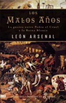 los malos años: la guerra entre pedro el cruel y la reina blanca-leon arsenal-9788435061599