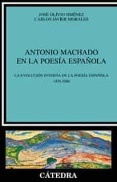 antonio machado en la poesia española: la evolucion de la poesia española 1939-2000-jose olivio jimenez-carlos javier morales-9788437619699