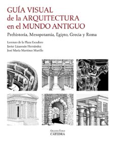 guia visual de la arquitectura en el mundo antiguo: prehistoria, mesopotamia, egipto, grecia y roma-lorenzo de la plaza escudero-jose maria martinez murillo-9788437641799