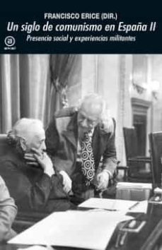 un siglo de comunismo en españa ii: presencia social y experiencias militantes-francisco (dir.) erice-9788446051299