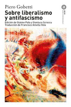 sobre liberalismo y antifascismo-piero; pala, giaime  (editor) ; scroccu, gianluca  (editor) gobetti-9788446055099