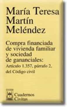 compra financiada de vivienda familiar y sociedad de gananciales: articulo 1357 parrafo 2 del codigo civil-maria teresa martin melendez-9788447018499