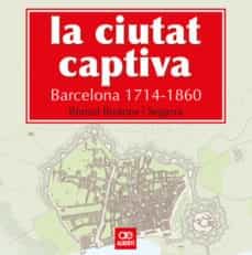 la ciutat captiva:. barcelona 1714-1860-romul brotons i segarra-9788472461499