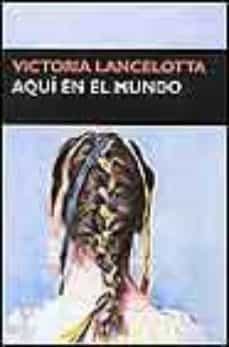 aqui en el mundo-victoria lancelotta-9788477652199