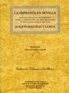 la imprenta en sevilla. noticias ineditas de sus impresores desde la introduccion del arte tipografico-9788477982999