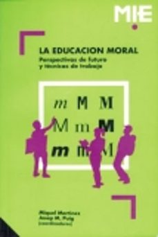la educacion moral: perspectiva de futuro y tecnicas de trabajo-9788478270699