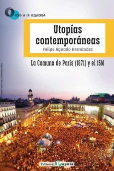 utopias contemporaneas. la comuna de paris (1871) y el 15m-felipe aguado hernandez-9788478848799
