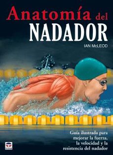 anatomia del nadador: guia ilustrada para mejorar la fuerza, la v elocidad y la resistencia del nadador-ian mcleod-9788479028299