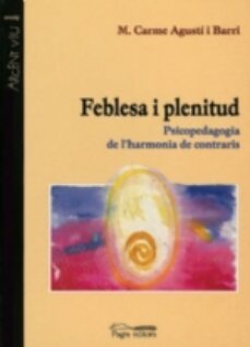 feblesa i plenitud, psicopedagogia de l'harmonia de contraris-m. carme agusti-9788479357399
