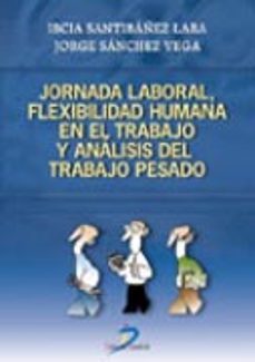jornada laboral, flexibilidad humana en el trabajo y analisis del trabajo pesado-ibcia santibañez lara-jorge sanchez vega-9788479787899