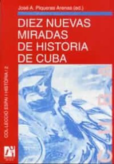 diez nuevas miradas de historia de cuba-jose antonio piqueras arenas-9788480212199