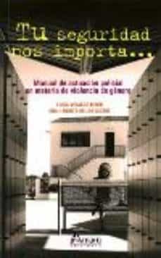 tu seguridad nos importa: manual de actuacion policial en materia de violencia de genero-luisa velasco riego-ana i. benito de los mozos-9788481962499