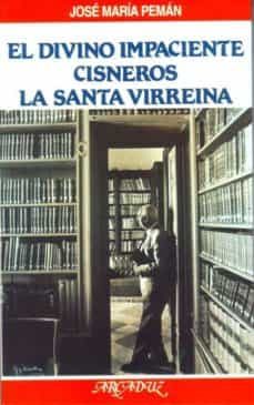 el divino impaciente;cisneros;la santa virreina-jose maria peman-9788482390499