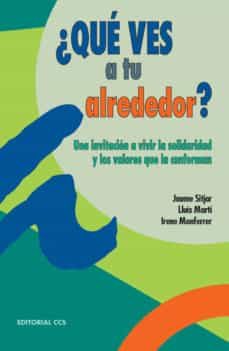 ¿que ves a tu alrededor?: una invitacion a vivir la solidaridad y los valores que la conforman-9788483164099