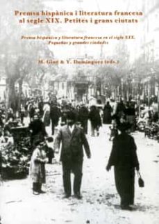 premsa hispanica i literatura francesa al segle xix: petites i gr ans ciutats = prensa hispanica y literatura francesa en el siglo xix: pequeñas y grandes ciudades (ed. bilingue)-m. gine-y. (eds.) dominguez-9788484099499