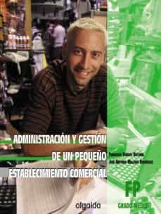 administracion y gestion de un pequeño establecimiento comercia, (grado medio de formacion profesional) (2ª ed.)-francisco burgos becerra-jose antonio mallado rodriguez-9788484332299