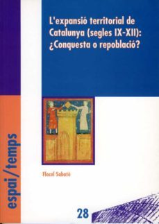 l expansio territorial de catalunya (segles ix-xii) conquesta o r epoblacio?-9788488645999