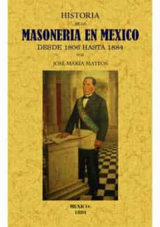 historia de la masoneria en mexico desde 1806 hasta 1884 (ed. facs. de la obra de 1884)-jose maria mateos-9788490014899