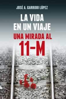 la vida en un viaje: una mirada al 11-m-jose a. garrido lopez-9788490602799