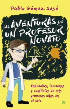 las aventuras de un profesor novato: anecdotas, lecciones y conflictos-pablo gomez sese-9788490606599