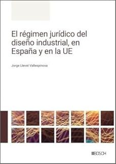 regimen juridico del diseño industrial, en españa y en la ue-jorge llevat vallespinosa-9788490908099