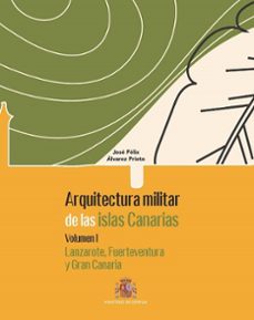 arquitectura militar (vol i) de las islas canarias lanzarote, fue rteventura y gr-álvarez prieto josé féliz-9788490917299