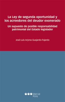 la ley de segunda oportunidad y los acreedores del deudor exonerado: un supuesto de posible responsabilidad patrimonial del estado lesgilador-jose luis arjona guajardo fajardo-9788491232599