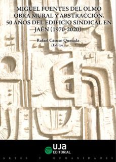 miguel fuentes del olmo: obra mural y abstraccion. 50 años del edificio sindical en jaen (1970-2020) (ebook)-rafael casuso quesada-fernando jimenez parras-juan manuel martinez perea-9788491594499