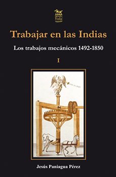 trabajar en las indias vol. i: los trabajos mecanicos 1492-1850-jesus paniagua perez-9788492438099