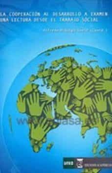 la cooperacion al desarrollo a examen: una lectura desde el traba jo social-alfredo hidalgo lavie-9788492477999