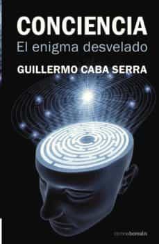 conciencia: el enigma desvelado-guillermo cabra serra-9788492635399