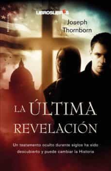 la ultima revelacion: un testamento oculto durante siglos ha sido descubierto y puede cambiar la historia-joseoh thornborn-9788492654499
