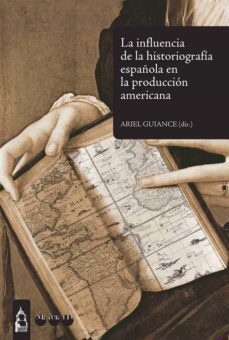 la influencia de la historiografia española en la produccion amer icana-ariel guiance-9788492820399