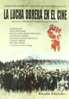 lucha obrera en el cine: sindicalismo y derechos de los trabajado res en la gran pantalla-jose manuel gonzalez fierro-9788493635299