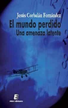 el mundo perdido: una amenaza latente-jesus corbalan fernandez-9788493663599