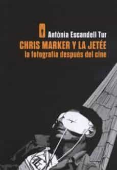 chris marker y la jetee: la fotografia despues del cine-antonia escandell tur-9788493895099