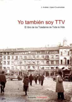 yo tambien soy ttv: el libro de los toledanos de toda la vida-j. andres lopez covarrubias-9788494198199