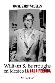 la bala perdida. william s. burroughs en méxico-jorge garcia robles-9788494675799