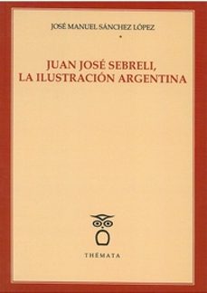 juan josé sebreli, la ilustración argentina-jose manuel sanchez lopez-9788494708299