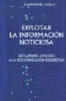 explotar la informacion noticiosa: data mining aplicado a la docu mentacion periodistica-raymond colle-9788495903099