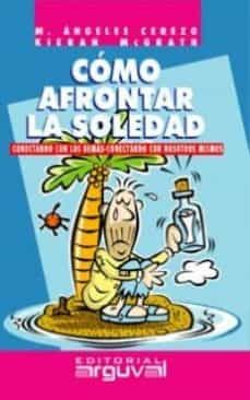 como afrontar la soledad: conectando con los demas-conectando con nosotros mismos-maria angeles cerezo-kieran mcgrath-9788495948199