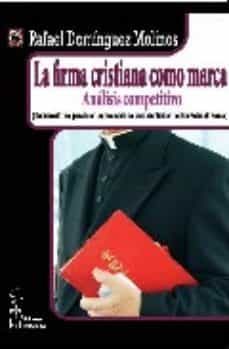 la firma cristiana como marca : analisis competitivo. (documento recuperado en un escusado del area de oficinas de san pedro de roma)-rafael dominguez molinos-9788496115699